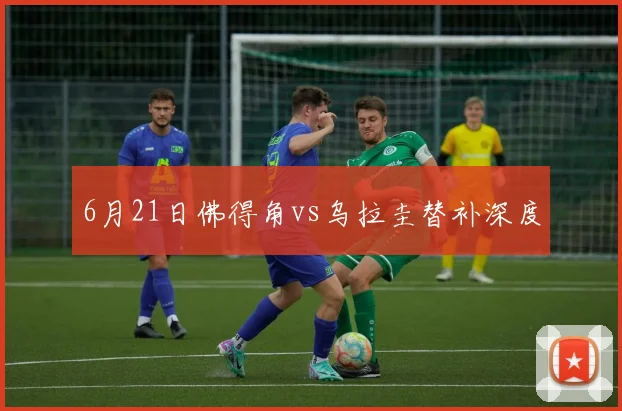 6月21日佛得角vs乌拉圭替补深度