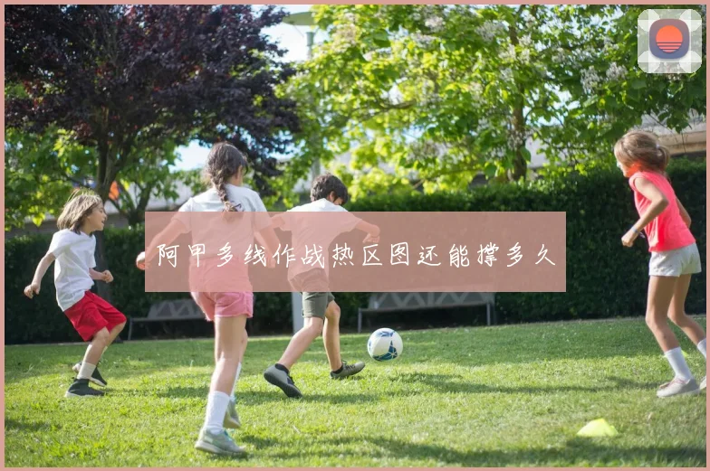 阿甲多线作战热区图还能撑多久