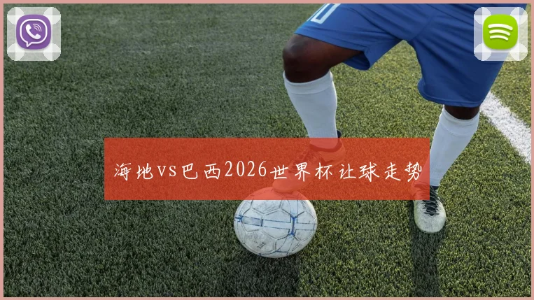 海地vs巴西2026世界杯让球走势