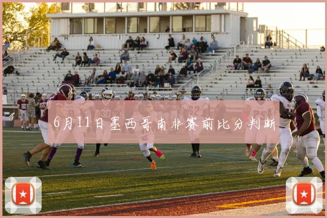 6月11日墨西哥南非赛前比分判断