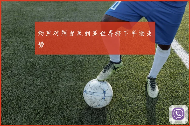 约旦对阿尔及利亚世界杯下半场走势