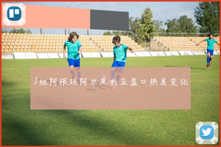 J组阿根廷阿尔及利亚盘口热度变化