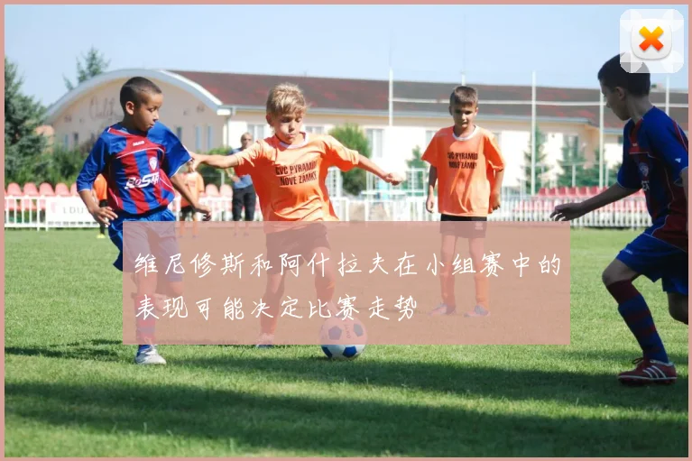 维尼修斯和阿什拉夫在小组赛中的表现可能决定比赛走势