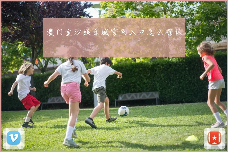 澳门金沙娱乐城官网入口怎么确认