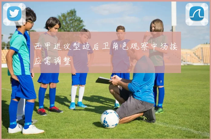 西甲进攻型边后卫角色观察中场接应需调整
