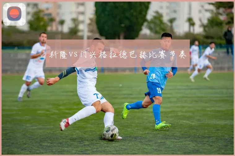 科隆vs门兴格拉德巴赫比赛节奏