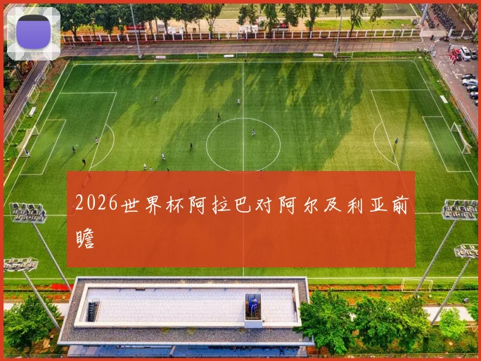 2026世界杯阿拉巴对阿尔及利亚前瞻