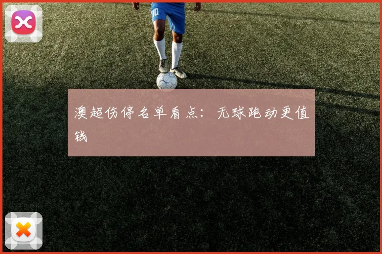 澳超伤停名单看点：无球跑动更值钱
