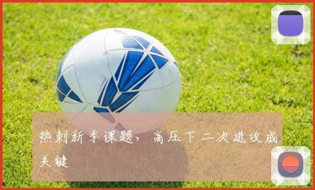 热刺新季课题，高压下二次进攻成关键