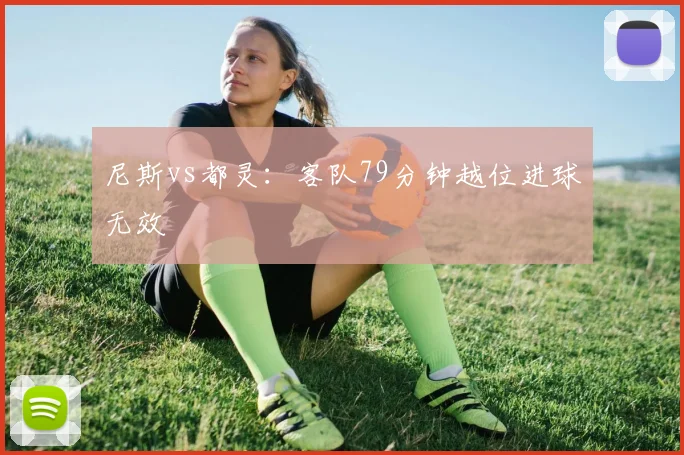 尼斯vs都灵：客队79分钟越位进球无效